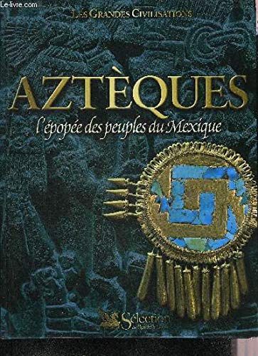 LES AZTÈQUES L'ÉPOPÉE DES PEUPLES DU MEXIQUE
